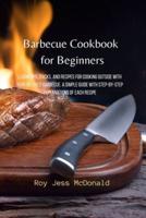 Barbecue Cookbook for Beginners: Learn Tips, Tricks, and Recipes for Cooking Outside with your Beloved Barbecue. A Simple Guide with Step-by-Step Explanations of Each Recipe