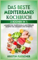 DAS BESTE MEDITERRANES KOCHBUCH: 2 bücher in 1: Leckere und traditionelle mediterrane Rezepte für Anfänger und Experten