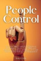 People Control: Discover Mind Control and Hypnosis Techniques, Master Your Mind, and Influence the Actions of Millions of People with Dark Psychology and Manipulation