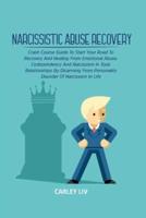 Narcissistic Abuse Recovery: Crash Course Guide To Start Your Road To Recovery And Healing From Emotional Abuse, Codependency And Narcissism In Toxic Relationships By Disarming From Personality Disorder Of Narcissism In Life