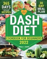 Dash Diet Cookbook for Beginners: 365 Days of Quick & Easy Low Sodium Recipes to Lower Your Blood Pressure   30-Day Meal Plan Full of Healthy Foods to Improve Your Heart Wellness