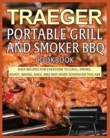 Traeger Portable Grill and Smoker BBQ Cookbook: Easy Recipes for Everyone to Grill, Smoke, Roast, Braise, Bake, BBQ and More Wherever you Are