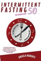 Intermittent Fasting for women over 50: An Excellent 2022 Diet Guide to Accelerate Weight Loss, Promote Longevity, Increase Energy, and Eat Healthy with 100 Recipes and 21-Day Meal Plan