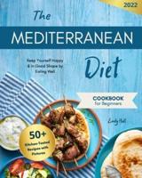 Mediterranean Diet Cookbook for Beginners: 50+ Kitchen-Tested Recipes with Pictures To Help a Healthy Weight Loss. Keep Yourself Happy and in Godd Shape by Eating Well