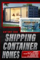 SHIPPING CONTAINER HOMES: Shipping Container Homes for Beginners: The Ultimate Guide to Shipping Container Home Plans and Designs