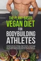 The Plant-Based Vegan Diet for Bodybuilding Athletes: Healthy Muscle, Vitality, High Protein, and Energy for the Rest of your Life. Everything You Need To Know About Basing Your Diet On A Plant Solution