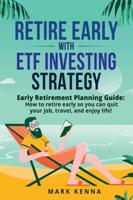 Retire Early with ETF Investing Strategy: Early Retirement Planning Guide: How to retire early so you can quit your job, travel, and enjoy life!