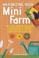 Maximizing Your Mini Farm: How to Create a Sustainable Organic Garden in Your Backyard You Can Be Proud Of (Square Foot Gardening, Small Space Gardening, Mini Farming For Beginners)