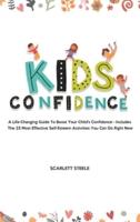 Kids Confidence: A Life-Changing Guide to Boost Your Child's Confidence - Includes The 25 Most Effective Self-Esteem Activities You Can Do Right Now