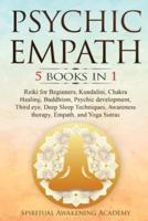 PSYCHIC EMPATH: 5 BOOKS IN 1: Reiki for Beginners, Kundalini, Chakra Healing, Buddhism, Psychic  development, Third eye, Deep Sleep Techniques, Awareness  therapy, Empath, and Yoga Sutras