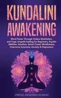 KUNDALINI AWAKENING: Mind Power Through Chakra Meditation, and Yoga.  Empath healing for Beginners, Psychic Abilities, Intuition, Astral Travel, Mindfulness, Overcome Insomnia, Anxiety & Depression