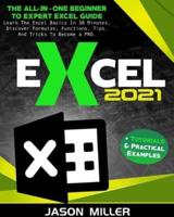 Excel 2021:The All-In-One Beginner To Expert Excel Guide.  Learn The Excel Basics In 30 Minutes, Discover Formulas, Functions, Tips, And Tricks To Become a PRO.  + Tutorials & Practical Examples