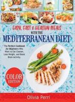 Easy, Fast, and Healthy Meals With the Mediterranean Diet: The Perfect Cookbook for Beginners Who Want to Eat Cleaner, Lose Weight, and Boost Brain Activity