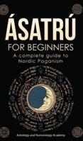 ÁSATRÚ FOR BEGINNERS: A complete guide to Nordic Paganism
