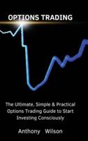 OPTIONS TRADING: The Ultimate, Simple & Practical Options Trading Guide to Start Investing Consciously