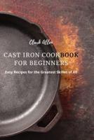 CAST IRON COOKBOOK FOR BEGINNERS: Easy Recipes for the Greatest Skillet of All
