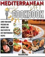 Mediterranean Diet Cookbook 2021: Lower Your Blood Pressure And Improve Your Health With The Best Mediterranean Recipes