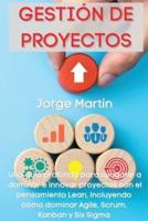 Gestión de Proyectos: Una guía profunda para ayudarle a dominar e innovar proyectos con el pensamiento Lean, incluyendo cómo dominar Agile, Scrum, Kanban y Six Sigma "Project Management" (Spanish Version)