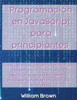 Programación en JavaScript  para principiantes: Cómo aprender JavaScript en menos de una semana. El curso completo definitivo paso a paso desde el principiante hasta el programador avanzado
