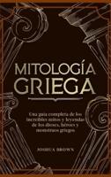 Mitología Griega: Una guía completa de los increíbles mitos y leyendas de los dioses, héroes y monstruos griegos