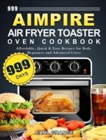 999 Aimpire Air Fryer Toaster Oven Cookbook: 999 Days Affordable, Quick & Easy Recipes for Both Beginners and Advanced Users