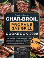 Char-Broil Propane Gas Grill Cookbook 2000: The Ultimate Guide to Master Your Char-Broil Propane Gas Grill with 2000 Days Flavorful Recipes and Step-by-Step Techniques