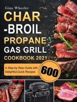 Char-Broil Propane Gas Grill Cookbook 2021: A Step-by-Step Guide with 600 Delightful,Quick Recipes