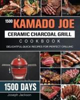 1500 Kamado Joe Ceramic Charcoal Grill Cookbook: 1500 Days Delightful,Quick Recipes for Perfect Grilling