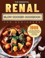The Essential Renal Slow Cooker Cookbook for Beginners: 1000-Day Easy, Wholesome, Mouthwatering Recipes that Promote Kidney Health and Support Overall Health