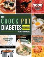 The Crock Pot Diabetes Cookbook for Beginners 2021: 1000-Day Foolproof Recipes   Balance Blood Sugars   Reverse Diabetic Disease   How to Manage Prediabetes in 28 Days