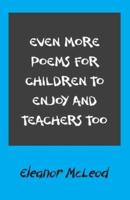 Even More Poems for Children to Enjoy and Teachers Too