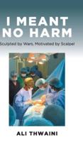 I Meant No Harm: Sculpted by Wars, Motivated by Scalpel