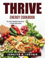Thrive Energy Cookbook: Plant-Based Whole Food Recipes