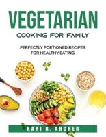 Vegetarian Cooking for family:  Perfectly Portioned Recipes for Healthy Eating