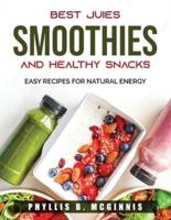 Best Juices, Smoothies and Healthy Snacks: Easy Recipes For Natural Energy