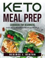 Keto Meal Prep Cookbook for Beginners: Easy Keto Recipes for Busy People