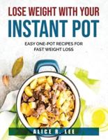 Lose Weight with Your Instant Pot: Easy One-Pot Recipes for Fast Weight Loss