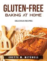 Gluten-Free Baking At Home: Delicious Recipes
