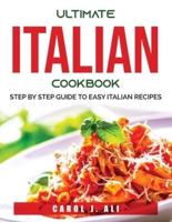 Ultimate Italian Cookbook: Step by Step Guide to Easy Italian Recipes