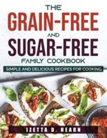 The Grain-Free and Sugar-Free Family Cookbook: Simple and Delicious Recipes for Cooking