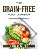 THE GRAIN-FREE FAMILY COOKBOOK: Top Recipes For Cooking