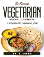 The Essential Vegetarian Indian Cookbook: Classic Recipes to Enjoy at Home