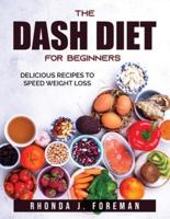 THE DASH DIET FOR BEGINNERS : Delicious recipes to speed weight loss