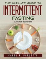 The ultimate Guide to Intermittent Fasting: Guide for Beginners