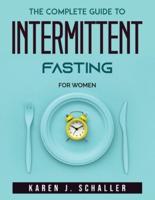 THE COMPLETE GUIDE TO INTERMITTENT FASTING : FOR WOMEN