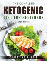 The Complete Ketogenic Diet for Beginners: Step-By-Step