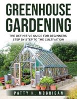 GREENHOUSE GARDENING: The definitive guide for beginners step by step to the cultivation