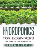 HYDROPONICS FOR BEGINNERS : THE COMPLETE STEP-BY-STEP GUIDE