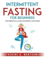 Intermittent Fasting For Beginners: The Essential 5:2 and 16:8 Weight Loss Guide