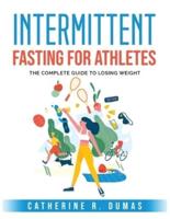Intermittent Fasting for Athletes:  The complete guide to losing weight